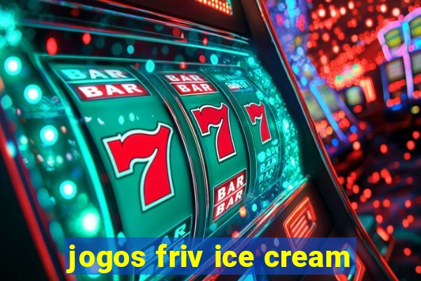jogos friv ice cream